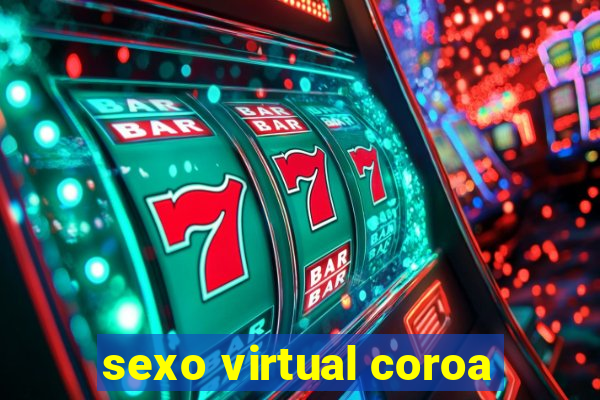 sexo virtual coroa